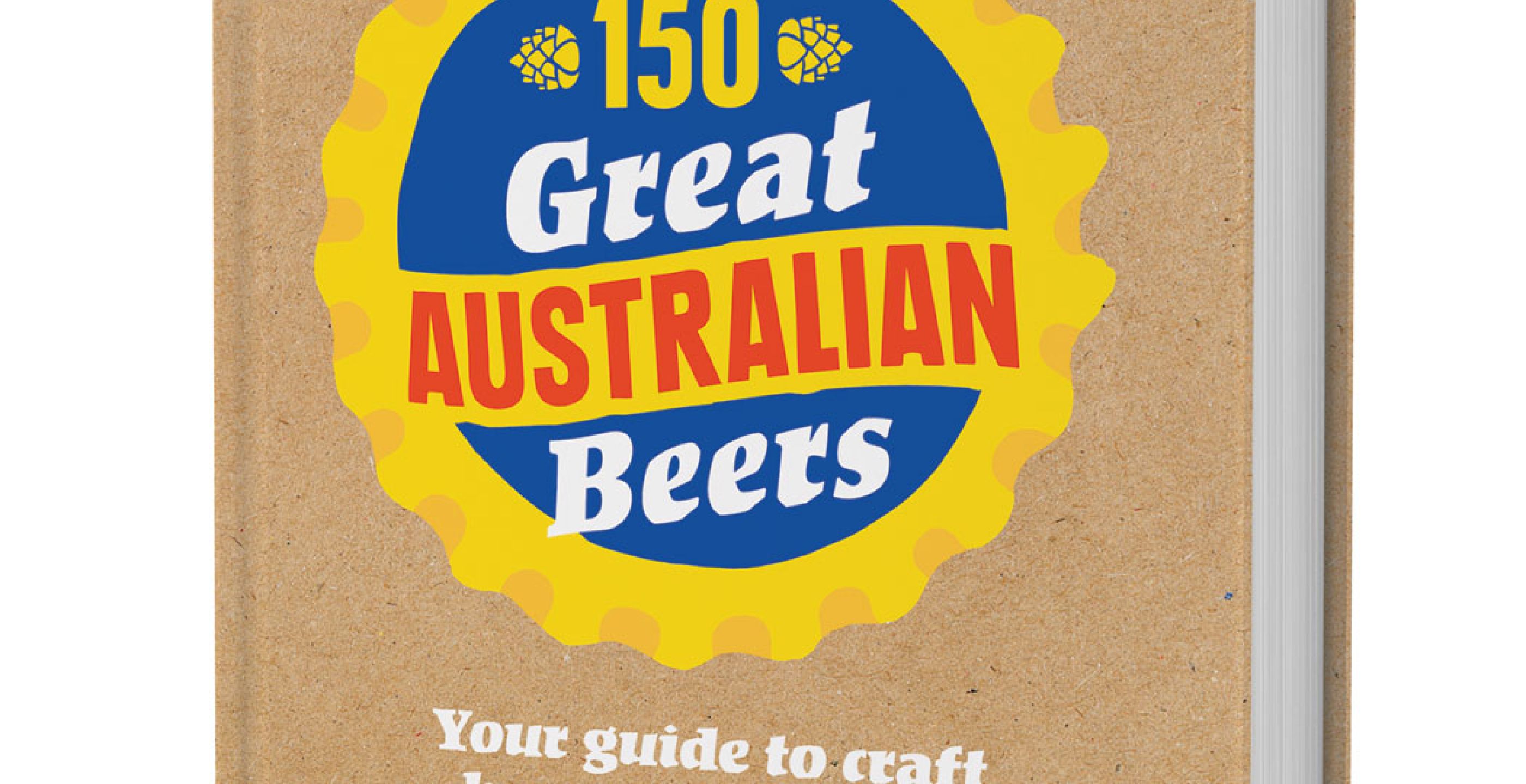 150 Great Australian Beers: Your Guide to Craft Beer and Beyond