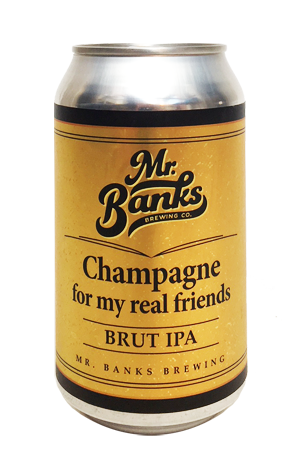 Mr Banks Champagne For My Real Friends Brut IPA